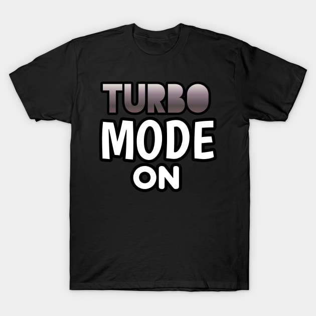 Turbo Mode On - Sports Cars Enthusiast - Graphic Typographic Text Saying - Race Car Driver Lover T-Shirt by MaystarUniverse